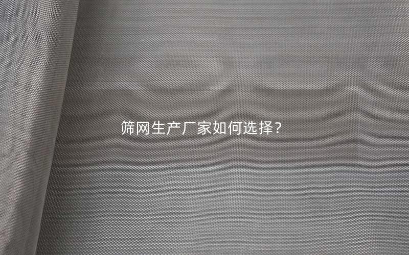 筛网生产厂家如何选择? 筛网生产厂家如何选择?