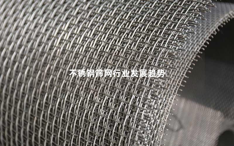 不锈钢筛网行业发展趋势 不锈钢筛网行业发展趋势