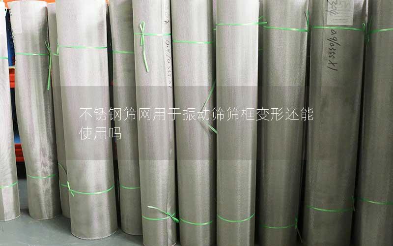不锈钢筛网用于振动筛筛框变形还能使用吗