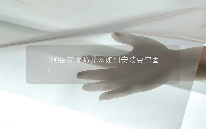200目旋振筛筛网如何安装更牢固？