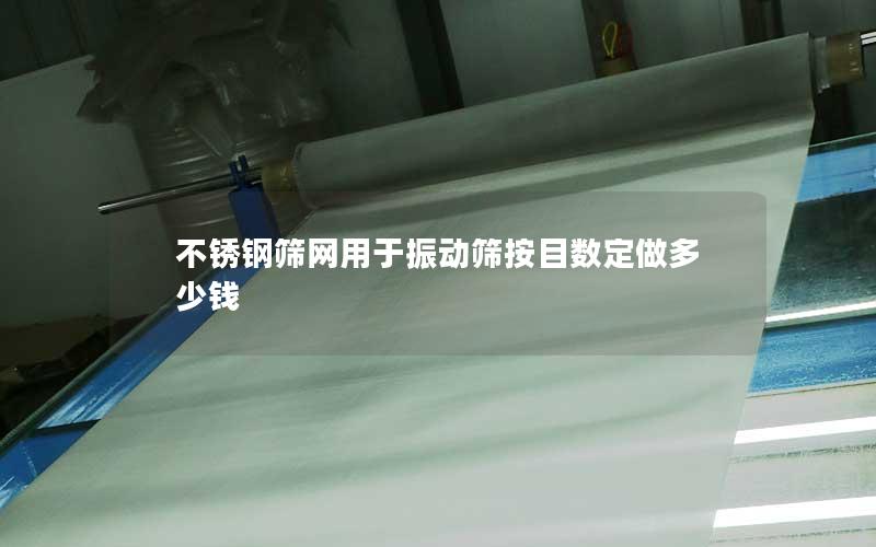 不锈钢筛网用于振动筛按目数定做多少钱 不锈钢筛网用于振动筛按目数定做多少钱