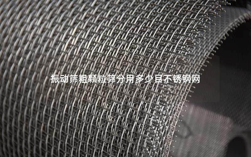 振动筛粗颗粒筛分用多少目不锈钢网