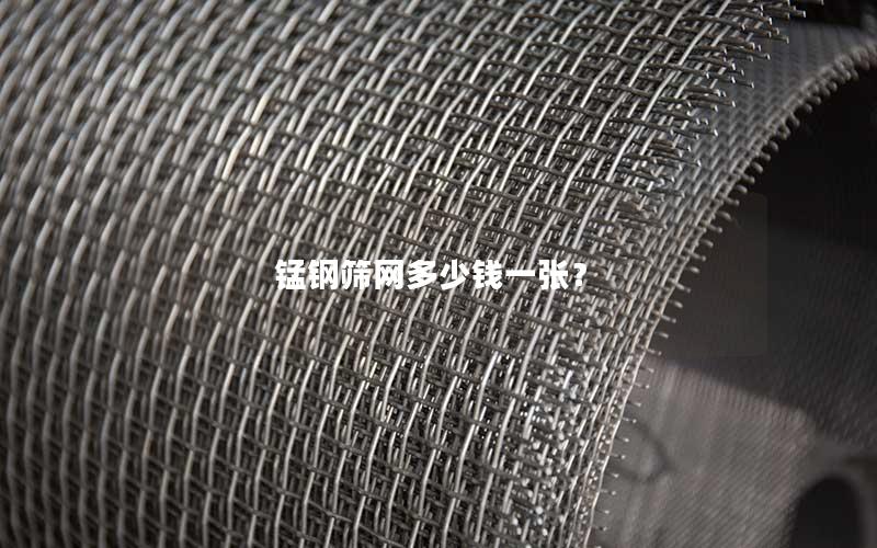 锰钢筛网多少钱一张? 锰钢筛网多少钱一张?
