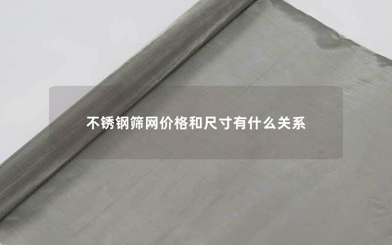 不锈钢筛网价格和尺寸有什么关系 不锈钢筛网价格和尺寸有什么关系