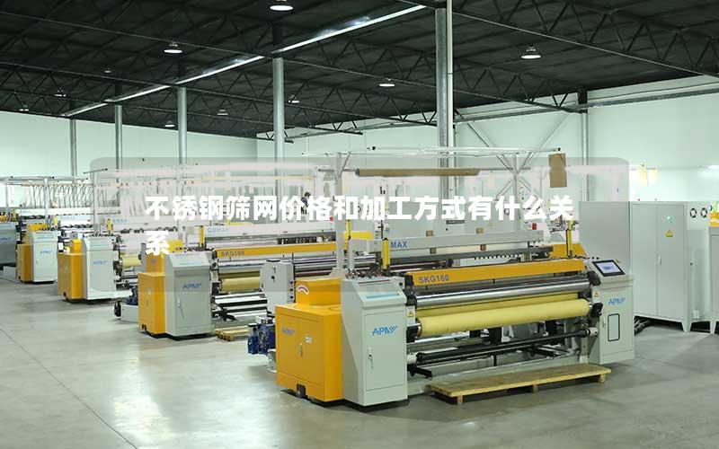 不锈钢筛网价格和加工方式有什么关系