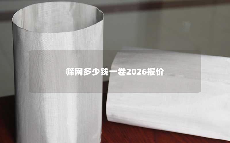 筛网多少钱一卷2026报价 筛网多少钱一卷2026报价