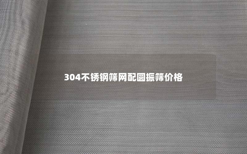 304不锈钢筛网配圆振筛价格 304不锈钢筛网配圆振筛价格