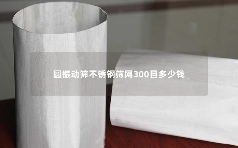 圆振动筛不锈钢筛网300目多少钱