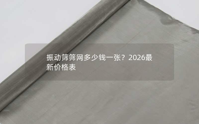 振动筛筛网多少钱一张？2026最新价格表