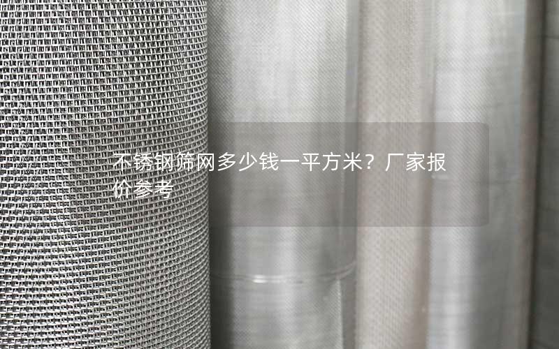 不锈钢筛网多少钱一平方米？厂家报价参考