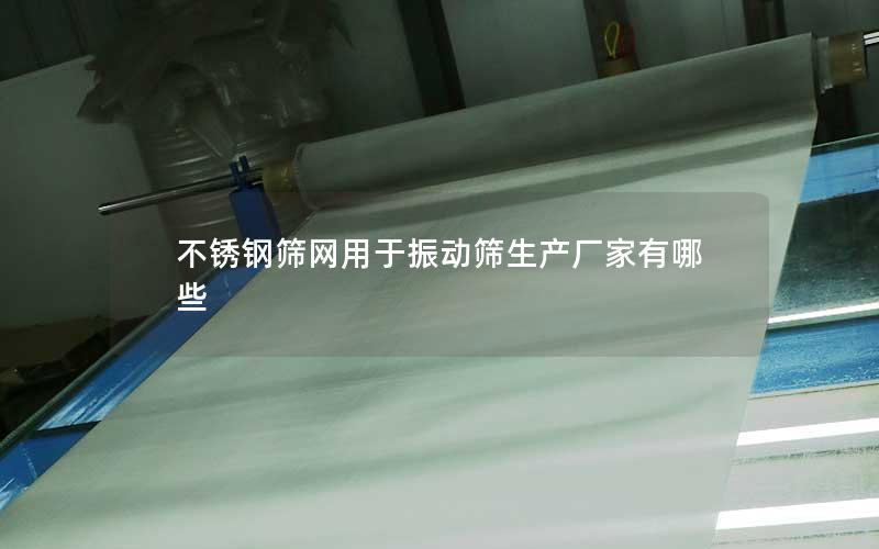 不锈钢筛网用于振动筛生产厂家有哪些